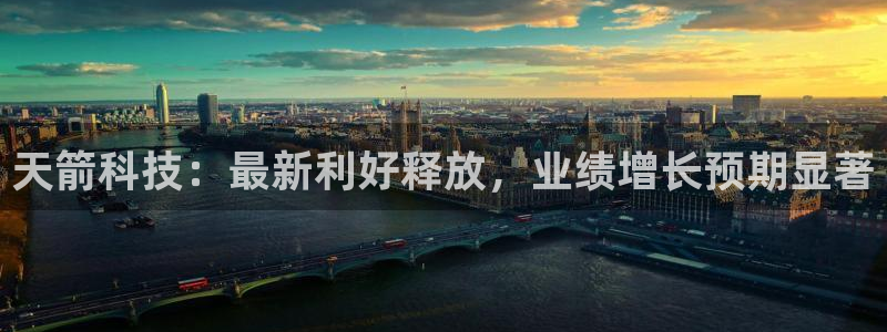 天箭科技：最新利好释放，业绩增长预期显著