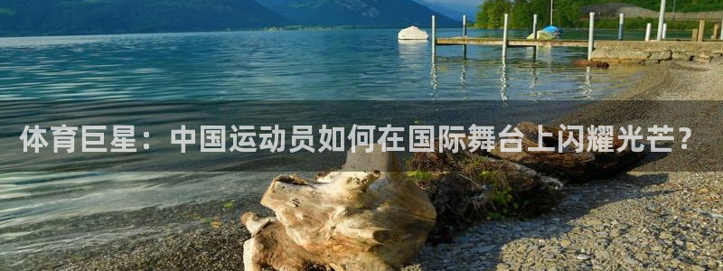 体育巨星：中国运动员如何在国际舞台上闪耀光芒？